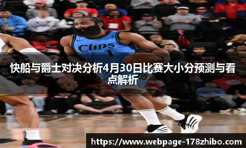 快船与爵士对决分析4月30日比赛大小分预测与看点解析
