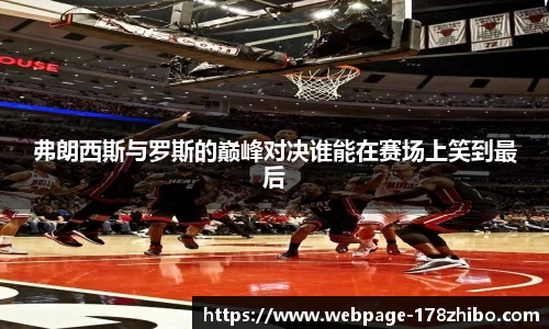 弗朗西斯与罗斯的巅峰对决谁能在赛场上笑到最后