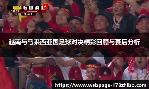 越南与马来西亚国足球对决精彩回顾与赛后分析