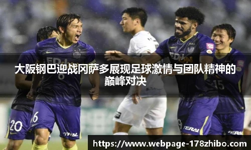 大阪钢巴迎战冈萨多展现足球激情与团队精神的巅峰对决