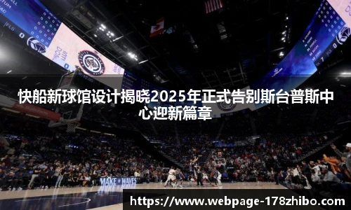 快船新球馆设计揭晓2025年正式告别斯台普斯中心迎新篇章