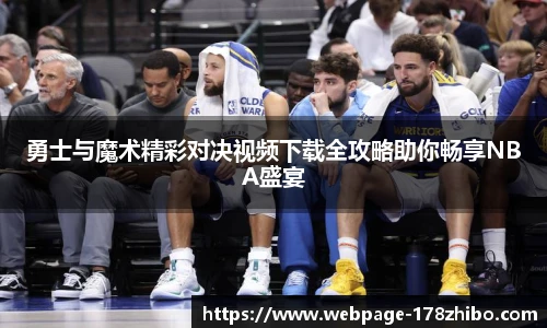勇士与魔术精彩对决视频下载全攻略助你畅享NBA盛宴