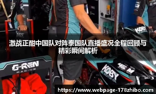 激战正酣中国队对阵泰国队直播盛况全程回顾与精彩瞬间解析