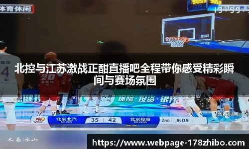 北控与江苏激战正酣直播吧全程带你感受精彩瞬间与赛场氛围