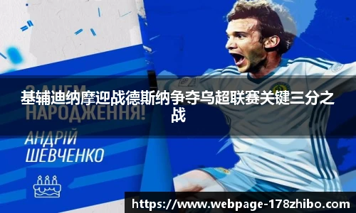 基辅迪纳摩迎战德斯纳争夺乌超联赛关键三分之战