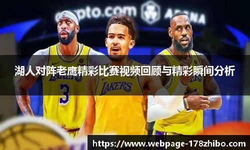 湖人对阵老鹰精彩比赛视频回顾与精彩瞬间分析