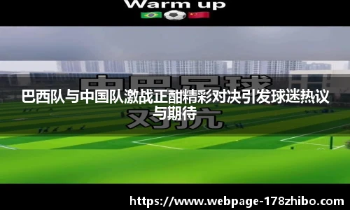 巴西队与中国队激战正酣精彩对决引发球迷热议与期待